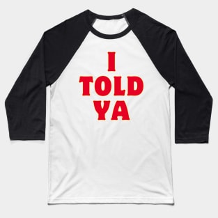 i told ya Baseball T-Shirt